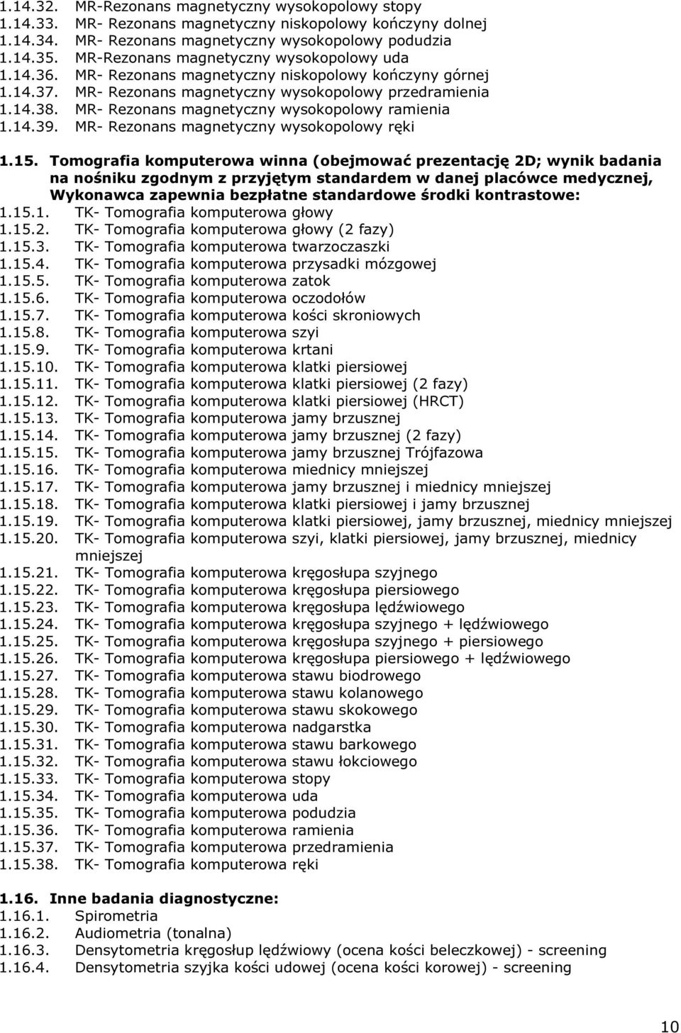 MR- Rezonans magnetyczny wysokopolowy ramienia 1.14.39. MR- Rezonans magnetyczny wysokopolowy ręki 1.15.