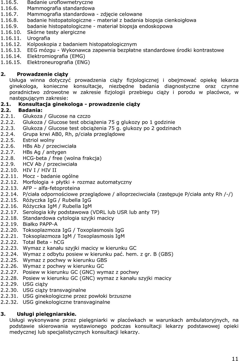 EEG mózgu - Wykonawca zapewnia bezpłatne standardowe środki kontrastowe 1.16.14. Elektromiografia (EMG) 1.16.15. Elektroneurografia (ENG) 2.