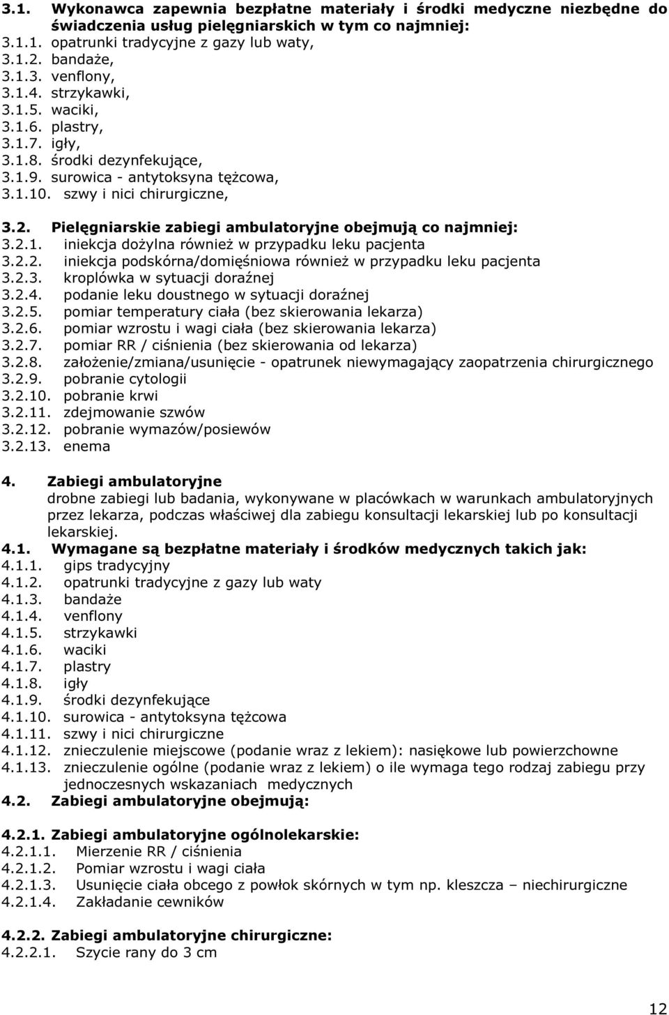 Pielęgniarskie zabiegi ambulatoryjne obejmują co najmniej: 3.2.1. iniekcja dożylna również w przypadku leku pacjenta 3.2.2. iniekcja podskórna/domięśniowa również w przypadku leku pacjenta 3.2.3. kroplówka w sytuacji doraźnej 3.