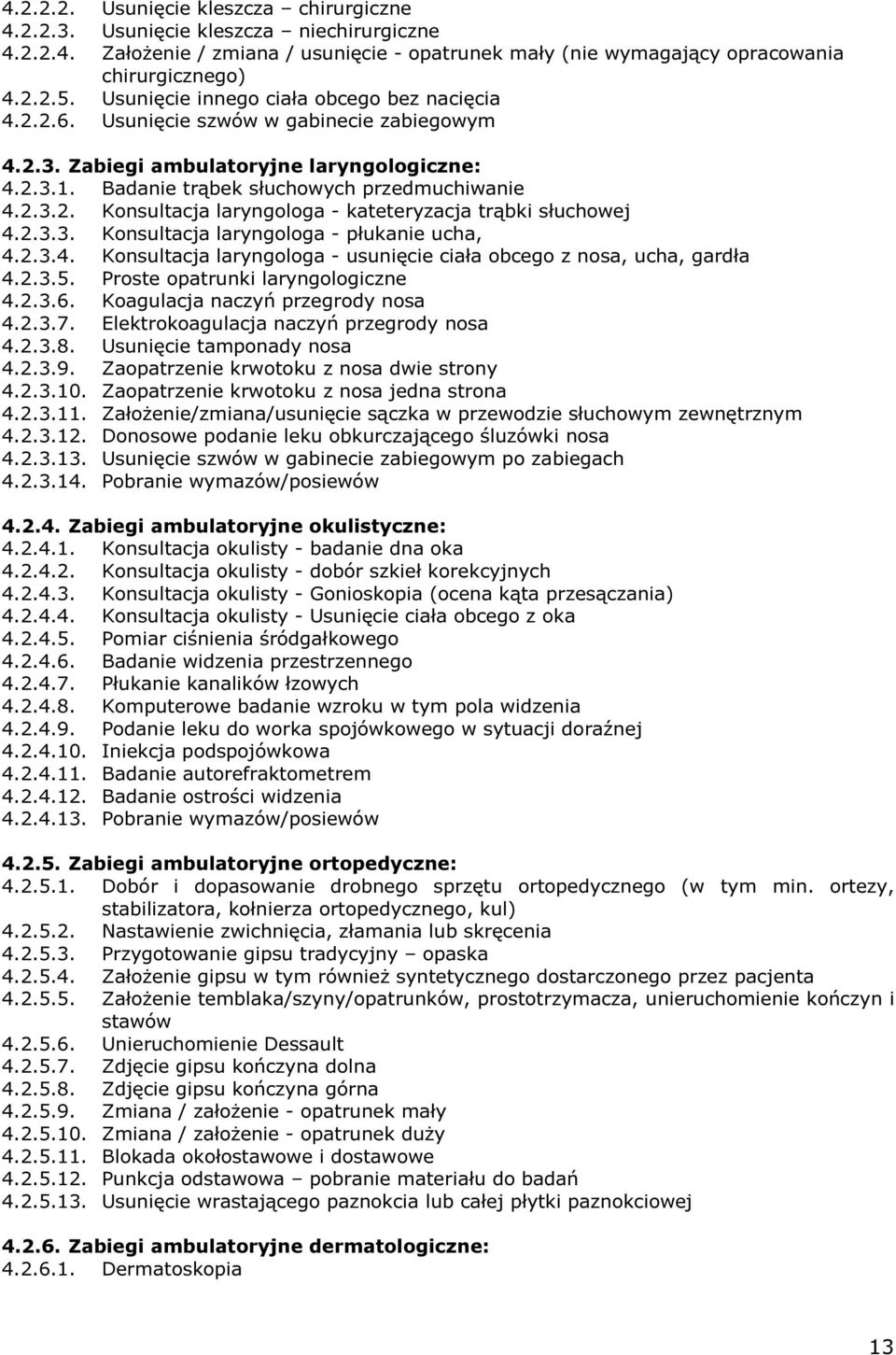 2.3.3. Konsultacja laryngologa - płukanie ucha, 4.2.3.4. Konsultacja laryngologa - usunięcie ciała obcego z nosa, ucha, gardła 4.2.3.5. Proste opatrunki laryngologiczne 4.2.3.6.