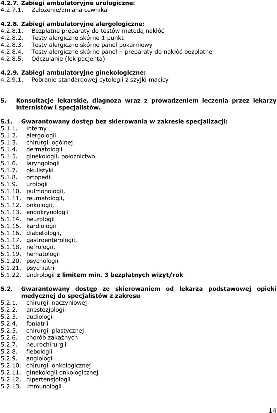 Pobranie standardowej cytologii z szyjki macicy 5. Konsultacje lekarskie, diagnoza wraz z prowadzeniem leczenia przez lekarzy internistów i specjalistów. 5.1.