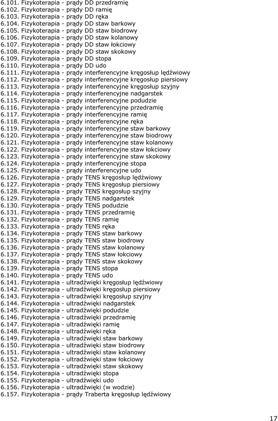 Fizykoterapia - prądy DD stopa 6.110. Fizykoterapia - prądy DD udo 6.111. Fizykoterapia - prądy interferencyjne kręgosłup lędźwiowy 6.112. Fizykoterapia - prądy interferencyjne kręgosłup piersiowy 6.