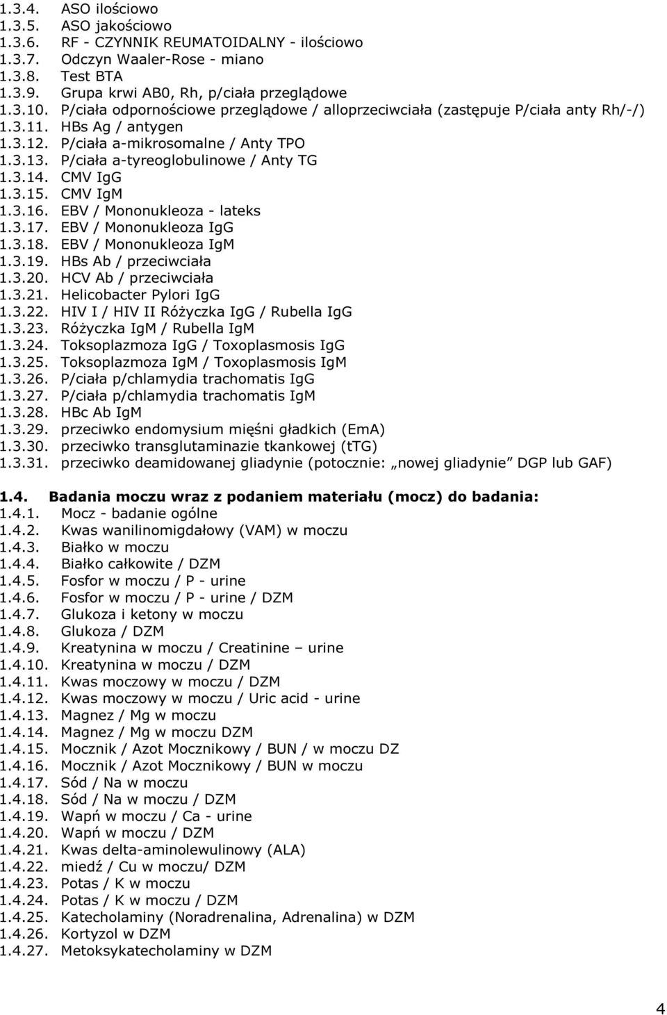 CMV IgG 1.3.15. CMV IgM 1.3.16. EBV / Mononukleoza - lateks 1.3.17. EBV / Mononukleoza IgG 1.3.18. EBV / Mononukleoza IgM 1.3.19. HBs Ab / przeciwciała 1.3.20. HCV Ab / przeciwciała 1.3.21.