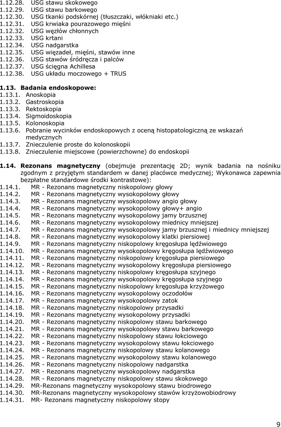 Badania endoskopowe: 1.13.1. Anoskopia 1.13.2. Gastroskopia 1.13.3. Rektoskopia 1.13.4. Sigmoidoskopia 1.13.5. Kolonoskopia 1.13.6.