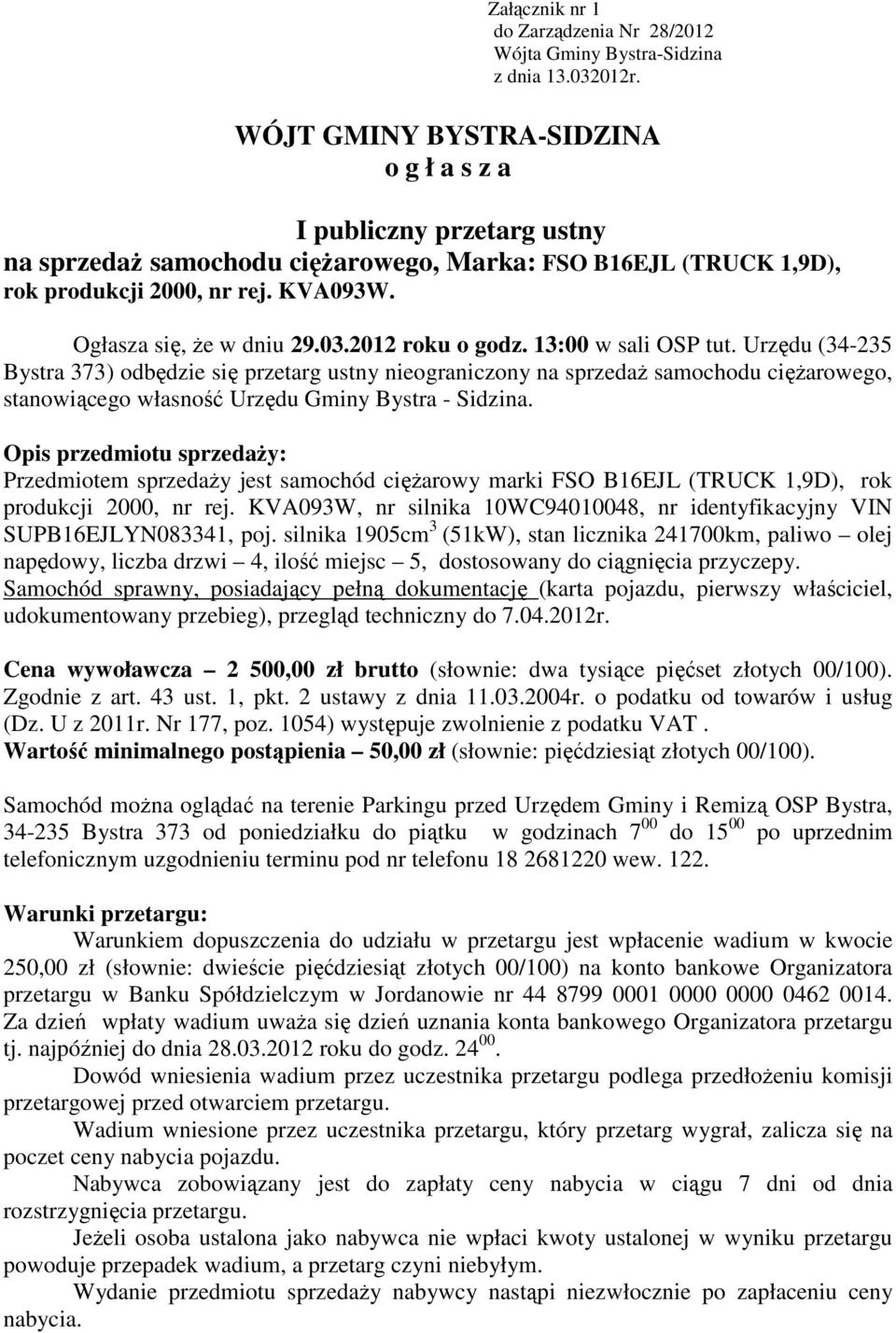 2012 roku o godz. 13:00 w sali OSP tut. Urzędu (34-235 Bystra 373) odbędzie się przetarg ustny nieograniczony na sprzedaż samochodu ciężarowego, stanowiącego własność Urzędu Gminy Bystra - Sidzina.