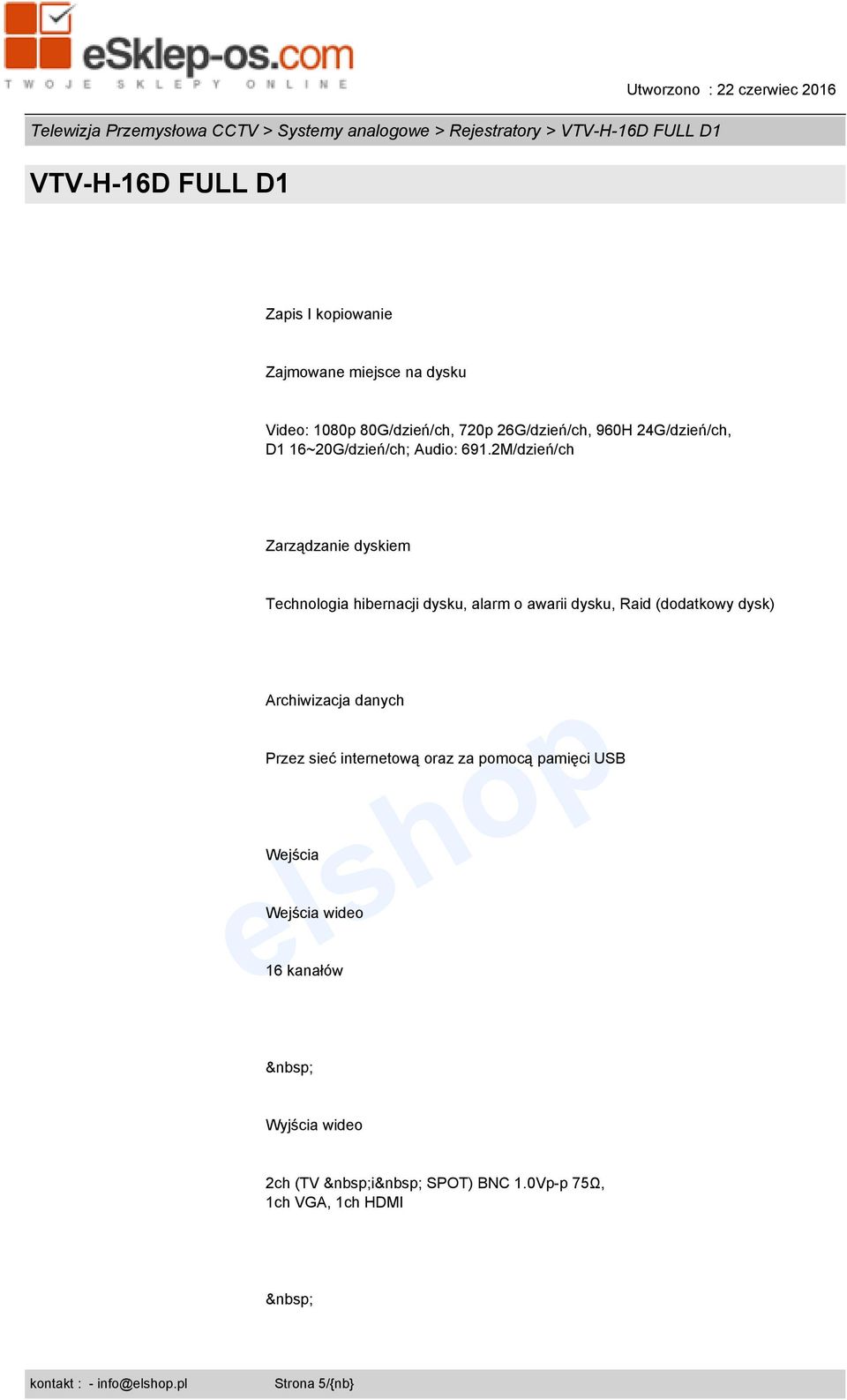 2M/dzień/ch Zarządzanie dyskiem Technologia hibernacji dysku, alarm o awarii dysku, Raid (dodatkowy dysk) Archiwizacja danych