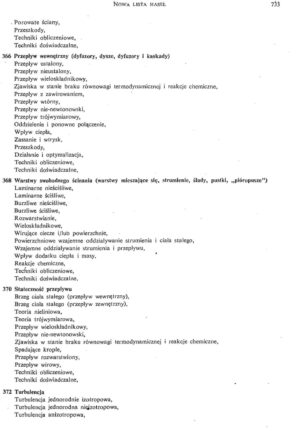 chemiczne, Przepływ z zawirowaniem, Przepływ wtórny, Przepływ nie- newtonowski, Przepływ trójwymiarowy, Oddzielenie i ponowne połą czenie, Wpływ ciepła, Zassanie i wtrysk, Przeszkody, Dział anie i