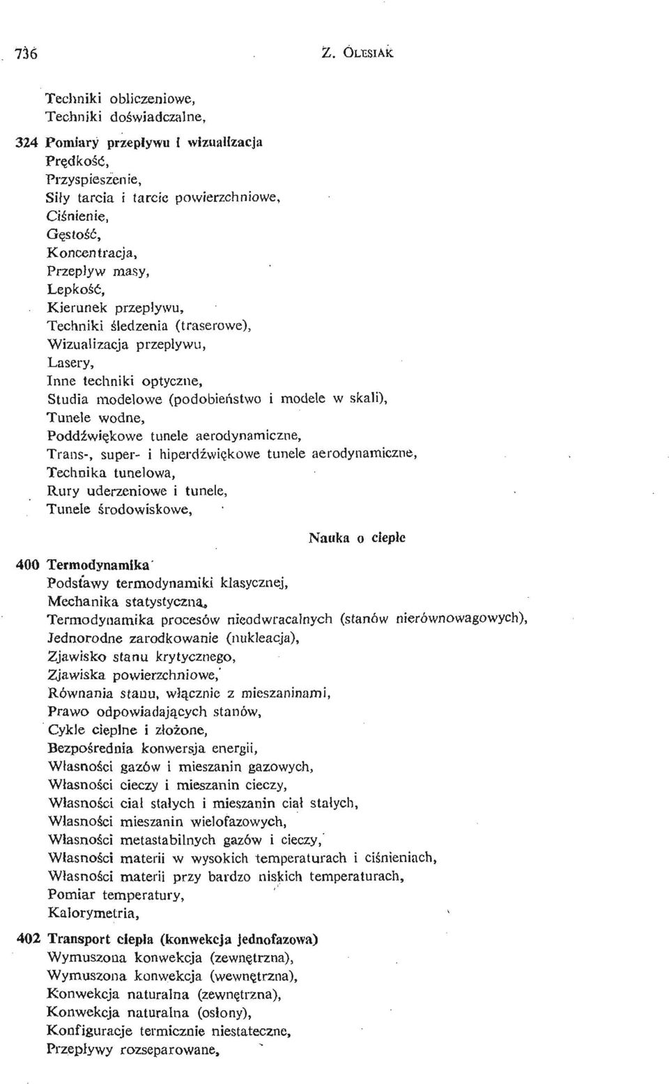 ledzenia (traserowe), Wizualizacja przepł ywu, Lasery, Inne techniki optyczne, Studia modelowe (podobień stwo i modele w skali), Tunele wodne, Poddź wię kowe tunele aerodynamiczne, Trans-, super- i