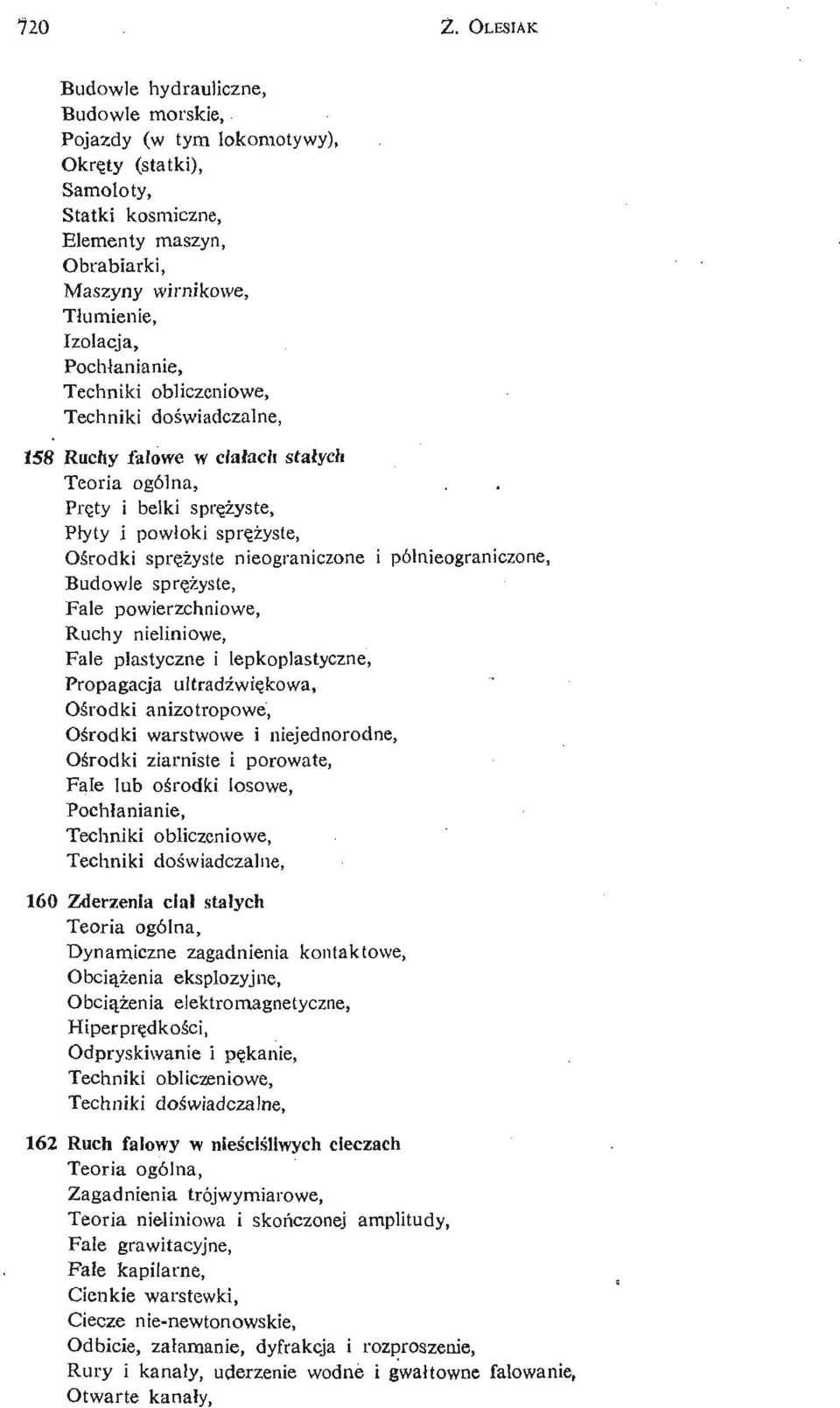 anianie, 158 Ruchy falowe w ciałach stałych Prę ty i belki sprę ż yste, Pł yty i powł oki sprę ż yste, Oś rodki sprę ż yst e nieograniczone i pólnieograniczone, Budowle sprę ż yste, Fale