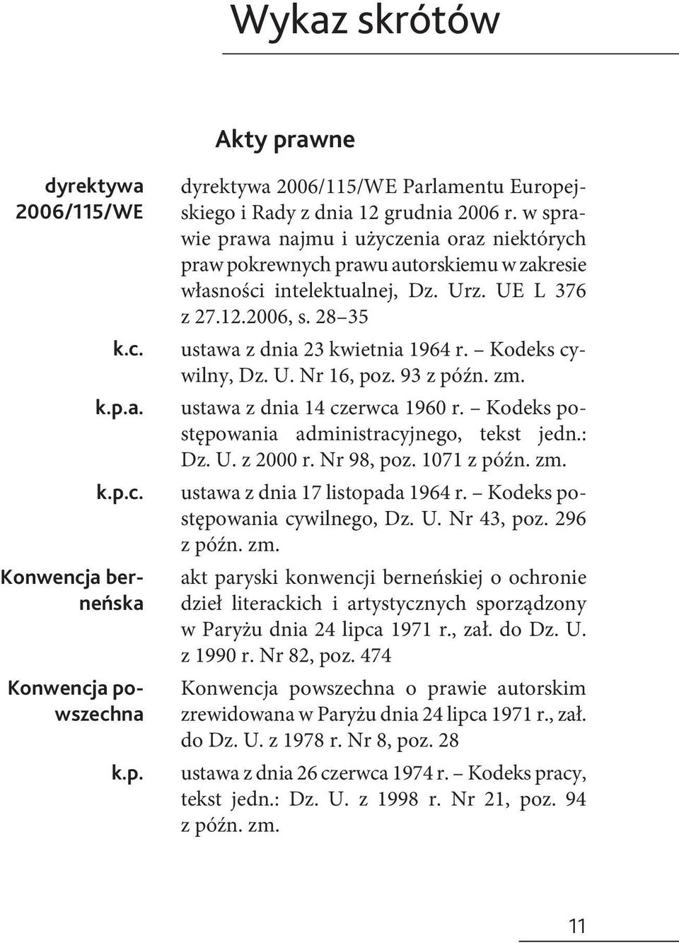 p. ustawa z dnia 23 kwietnia 1964 r. Kodeks cywilny, Dz. U. Nr 16, poz. 93 z późn. zm. ustawa z dnia 14 czerwca 1960 r. Kodeks postępowania administracyjnego, tekst jedn.: Dz. U. z 2000 r. Nr 98, poz.