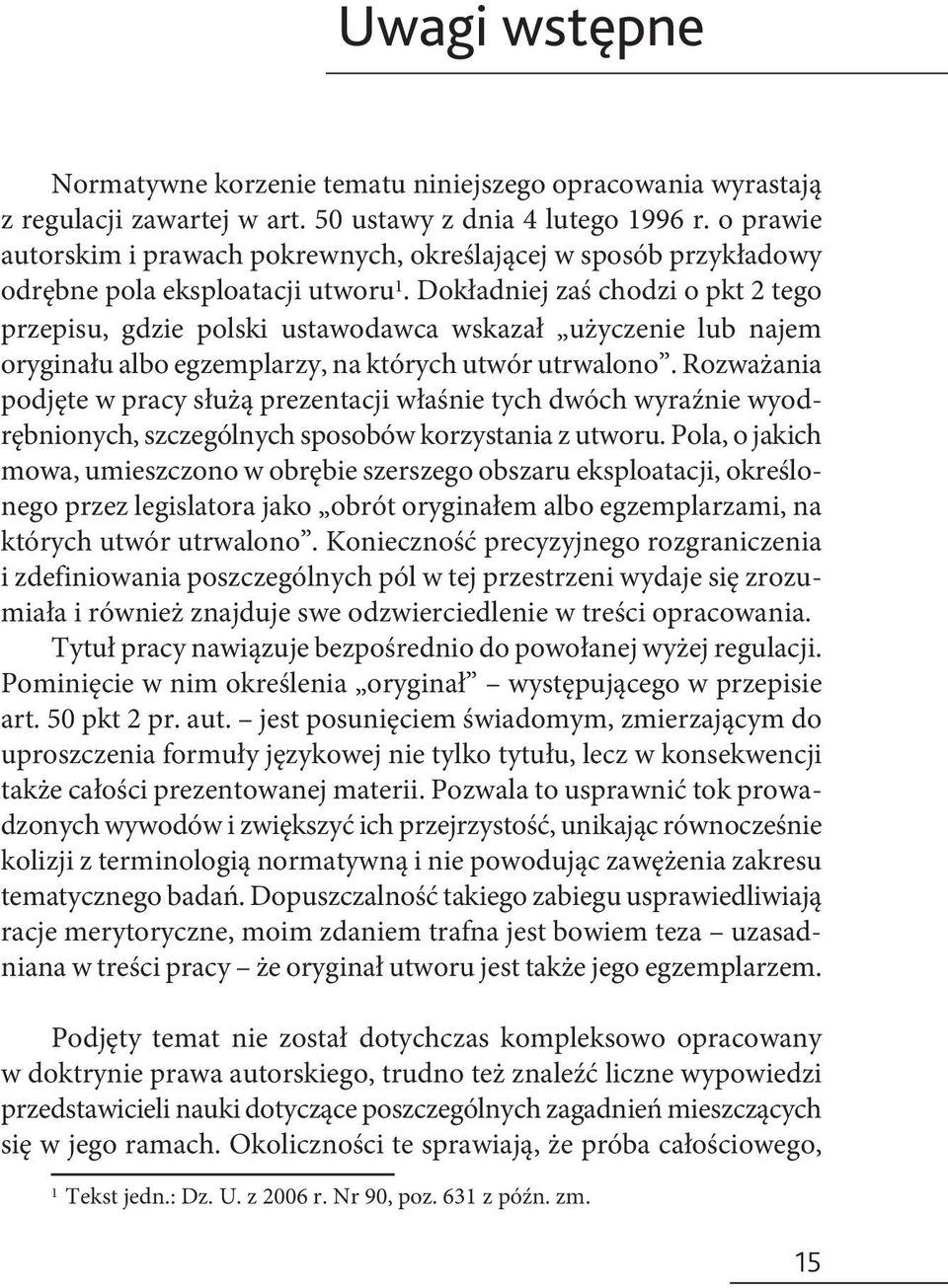 Dokładniej zaś chodzi o pkt 2 tego przepisu, gdzie polski ustawodawca wskazał użyczenie lub najem oryginału albo egzemplarzy, na których utwór utrwalono.