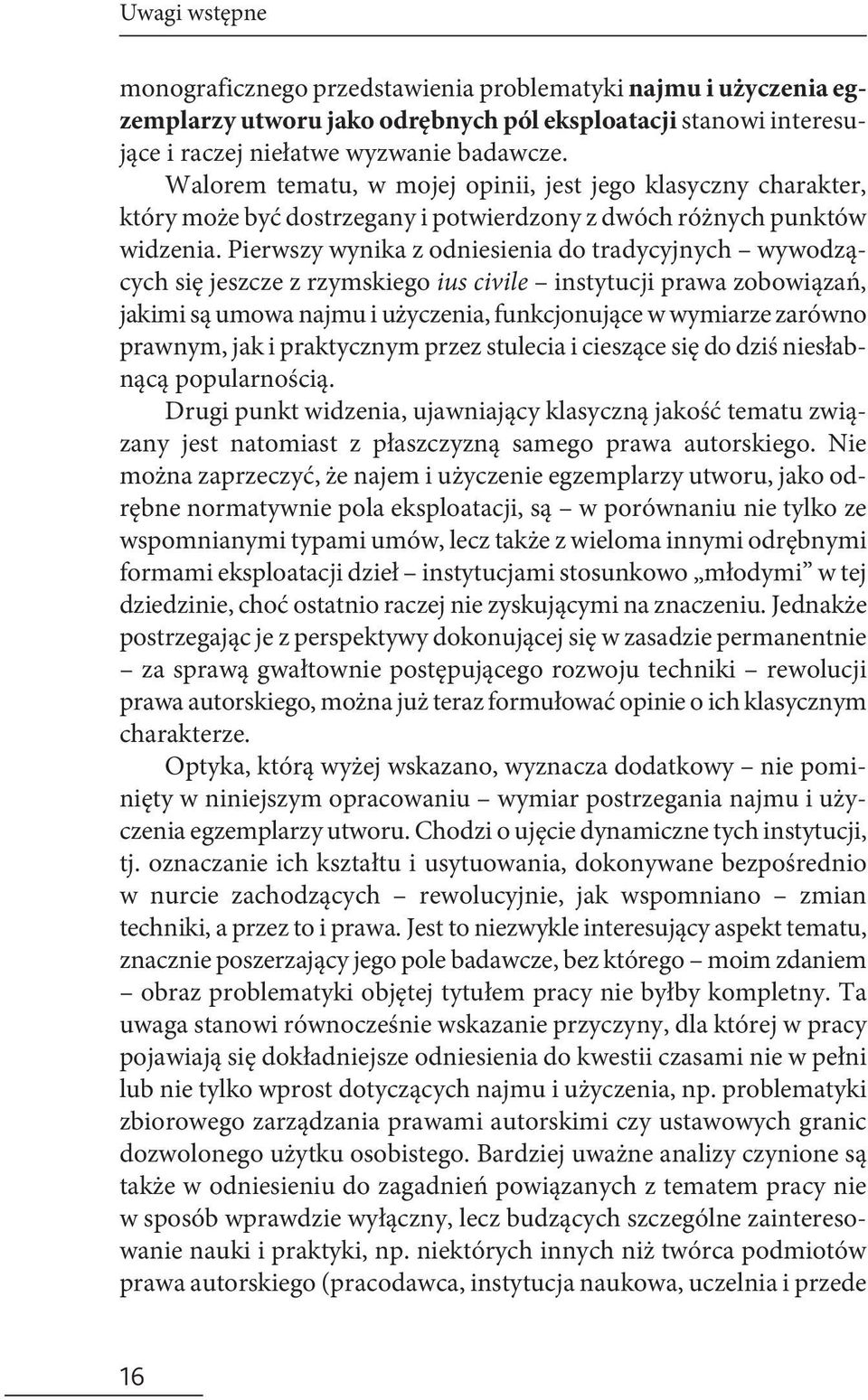 Pierwszy wynika z odniesienia do tradycyjnych wywodzących się jeszcze z rzymskiego ius civile instytucji prawa zobowiązań, jakimi są umowa najmu i użyczenia, funkcjonujące w wymiarze zarówno prawnym,