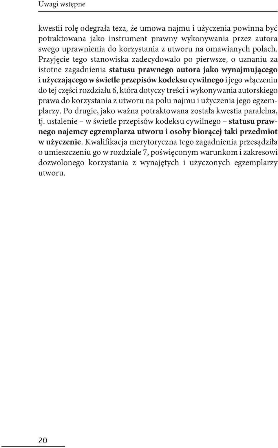Przyjęcie tego stanowiska zadecydowało po pierwsze, o uznaniu za istotne zagadnienia statusu prawnego autora jako wynajmującego i użyczającego w świetle przepisów kodeksu cywilnego i jego włączeniu