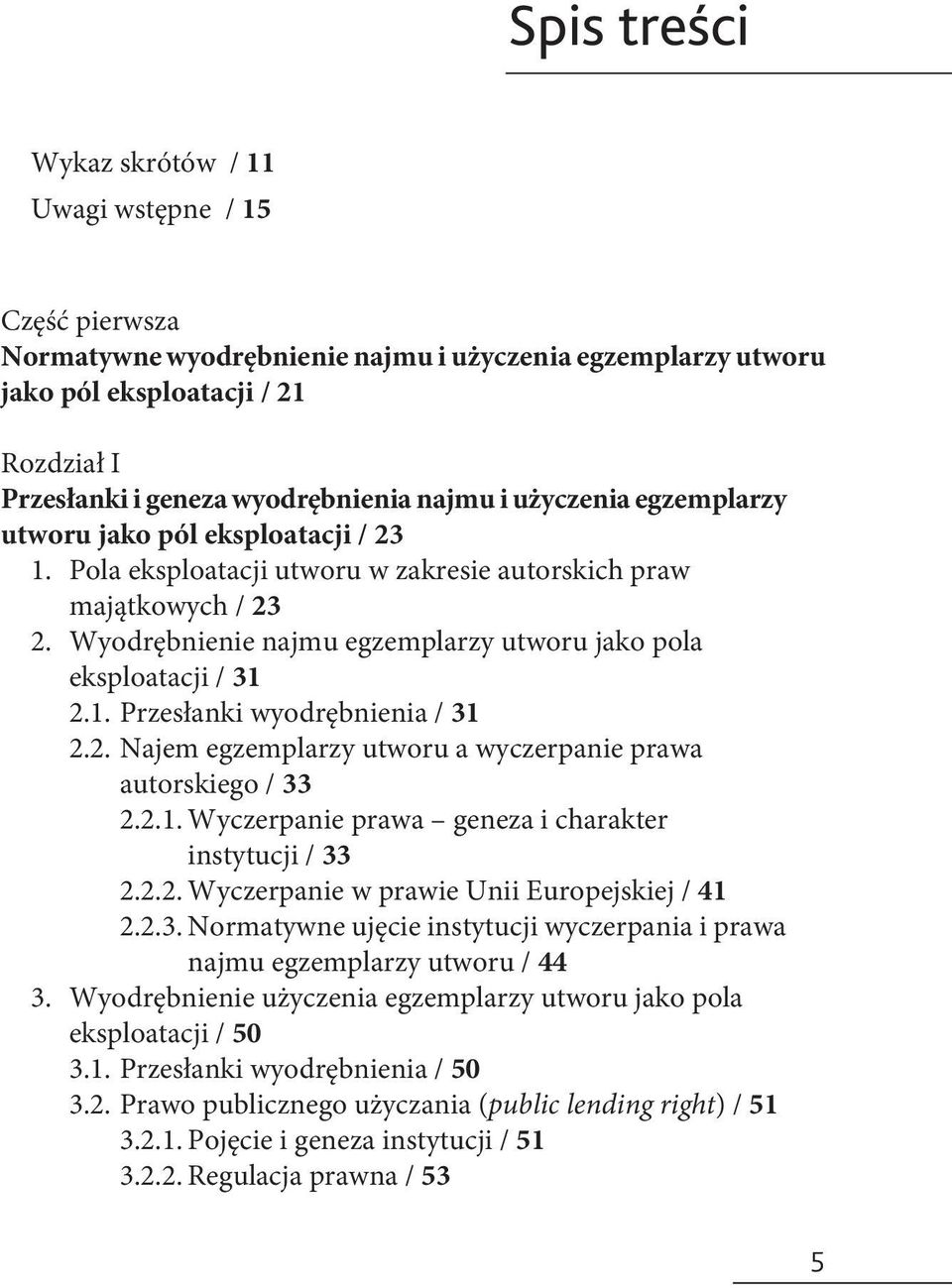 Wyodrębnienie najmu egzemplarzy utworu jako pola eksploatacji / 31 2.1. Przesłanki wyodrębnienia / 31 2.2. Najem egzemplarzy utworu a wyczerpanie prawa autorskiego / 33 2.2.1. Wyczerpanie prawa geneza i charakter instytucji / 33 2.