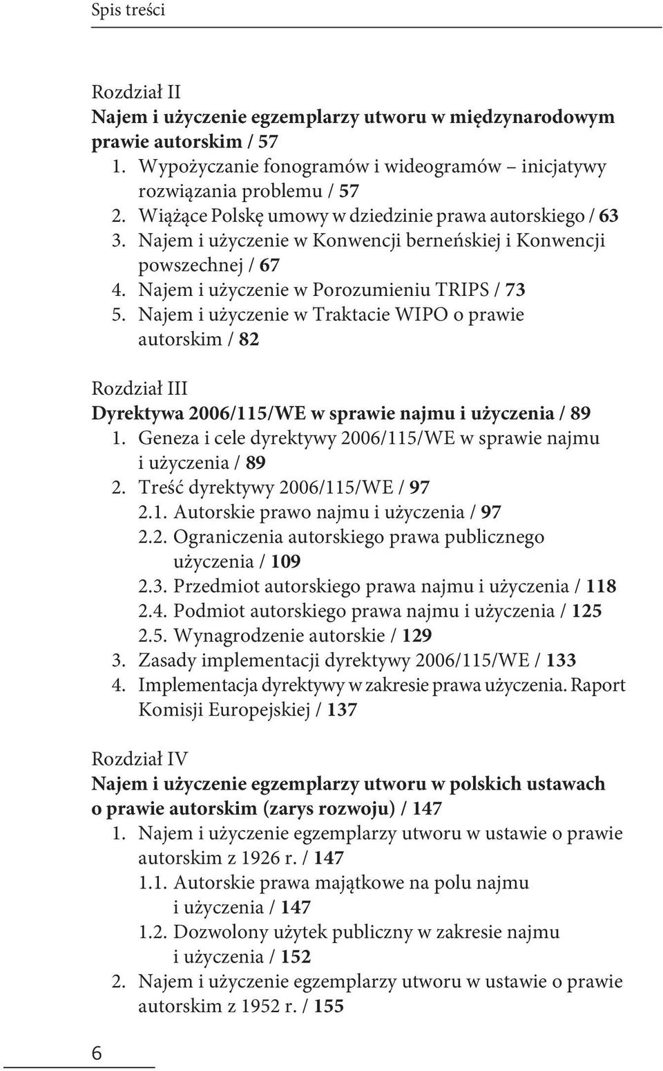 Najem i użyczenie w Porozumieniu TRIPS / 73 Najem i użyczenie w Traktacie WIPO o prawie autorskim / 82 Rozdział III Dyrektywa 2006/115/WE w sprawie najmu i użyczenia / 89 1.