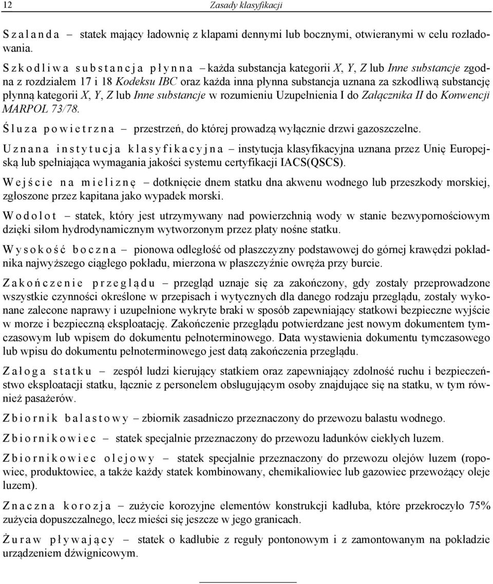 kategorii X, Y, Z lub Inne substancje w rozumieniu Uzupełnienia I do Załącznika II do Konwencji MARPOL 73/78. Ś l u z a p o w i e t r z n a przestrzeń, do której prowadzą wyłącznie drzwi gazoszczelne.