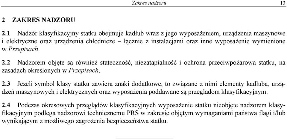 Przepisach. 2.2 Nadzorem objęte są również stateczność, niezatapialność i ochrona przeciwpożarowa statku, na zasadach określonych w Przepisach. 2.3 Jeżeli symbol klasy statku zawiera znaki dodatkowe, to związane z nimi elementy kadłuba, urządzeń maszynowych i elektrycznych oraz wyposażenia poddawane są przeglądom klasyfikacyjnym.