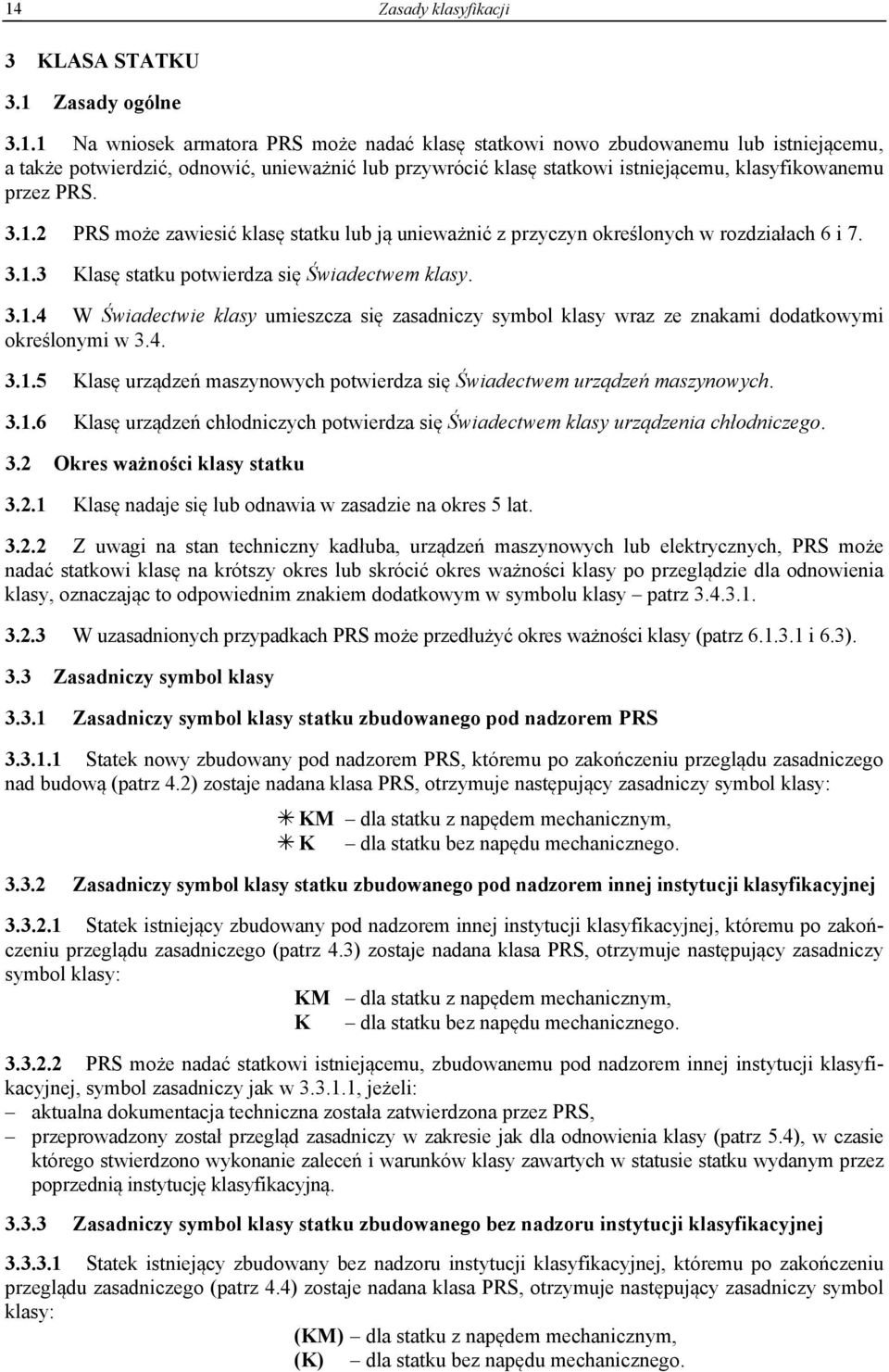 4. 3.1.5 Klasę urządzeń maszynowych potwierdza się Świadectwem urządzeń maszynowych. 3.1.6 Klasę urządzeń chłodniczych potwierdza się Świadectwem klasy urządzenia chłodniczego. 3.2 Okres ważności klasy statku 3.