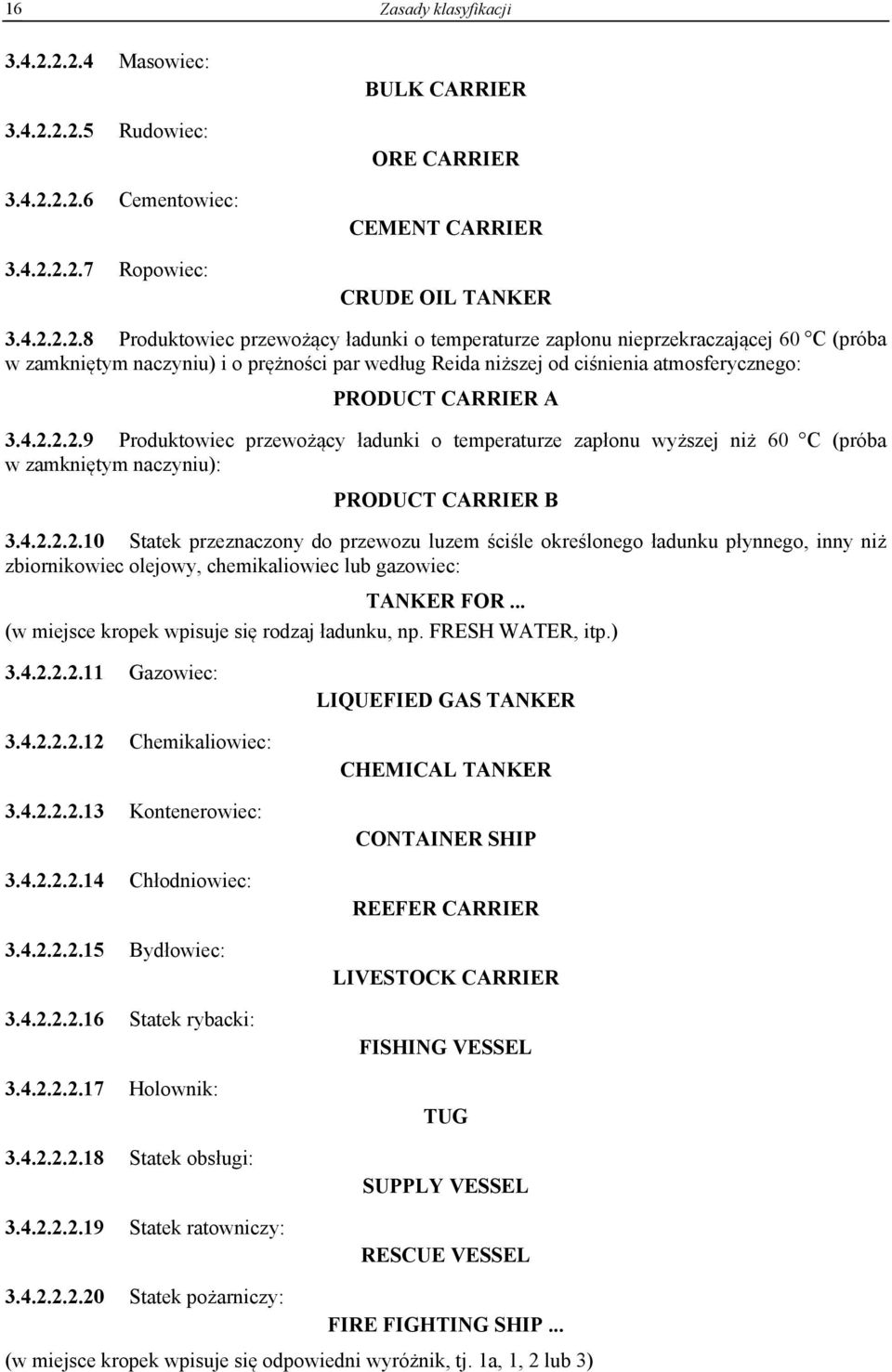 ładunki o temperaturze zapłonu nieprzekraczającej 60 C (próba w zamkniętym naczyniu) i o prężności par według Reida niższej od ciśnienia atmosferycznego: PRODUCT CARRIER A 3.4.2.