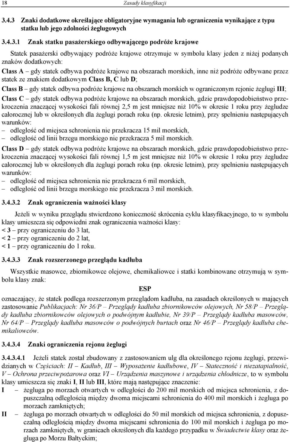 pasażerski odbywający podróże krajowe otrzymuje w symbolu klasy jeden z niżej podanych znaków dodatkowych: Class A gdy statek odbywa podróże krajowe na obszarach morskich, inne niż podróże odbywane