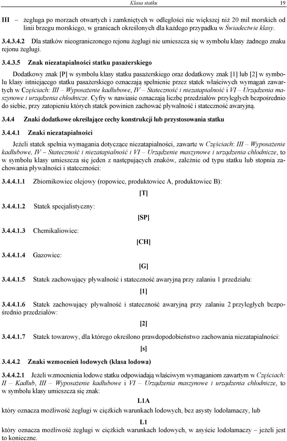 4.3.4.2 Dla statków nieograniczonego rejonu żeglugi nie umieszcza się w symbolu klasy żadnego znaku rejonu żeglugi. 3.4.3.5 Znak niezatapialności statku pasażerskiego Dodatkowy znak [P] w symbolu