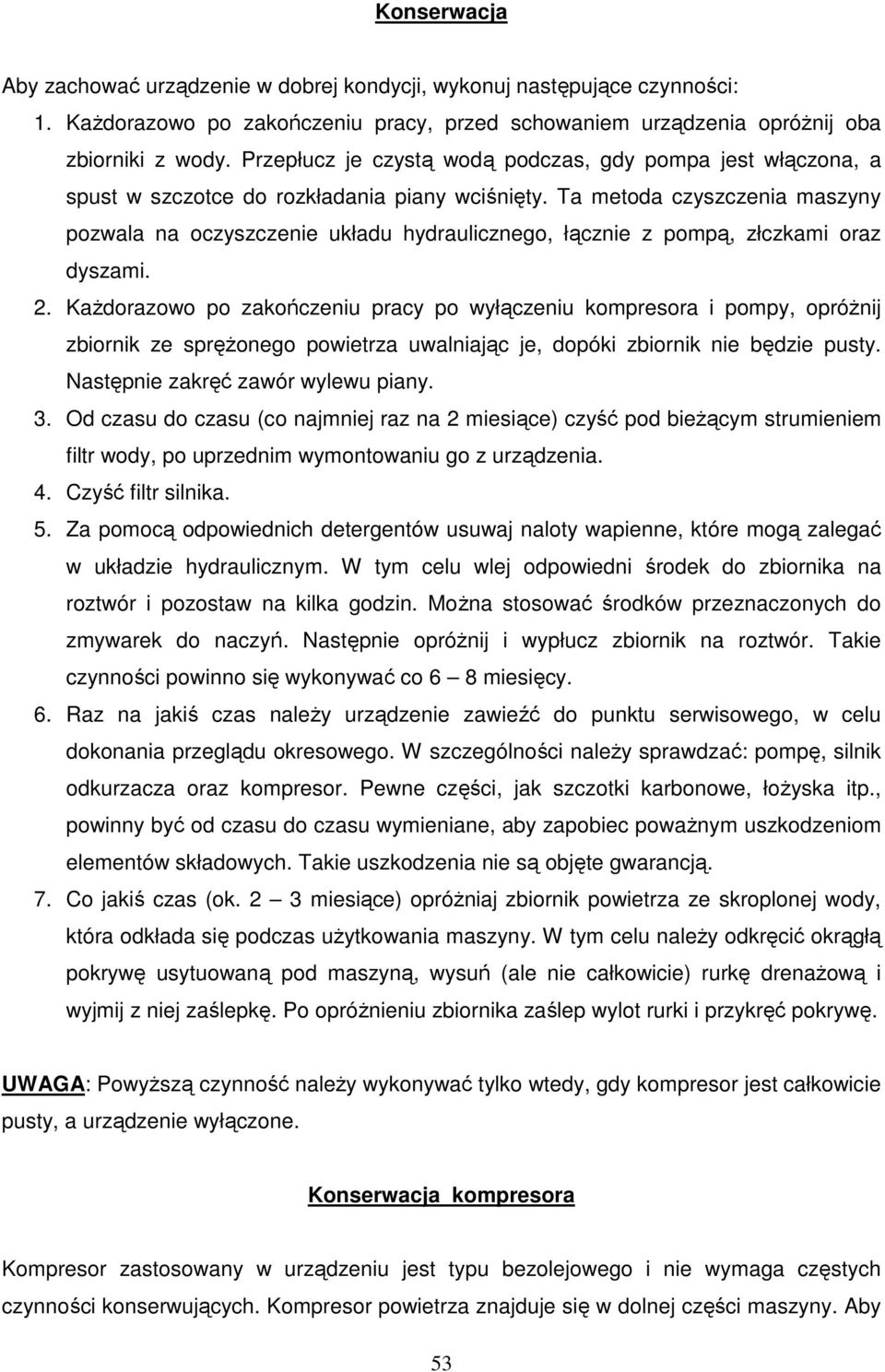 Ta metoda czyszczenia maszyny pozwala na oczyszczenie układu hydraulicznego, łącznie z pompą, złczkami oraz dyszami. 2.