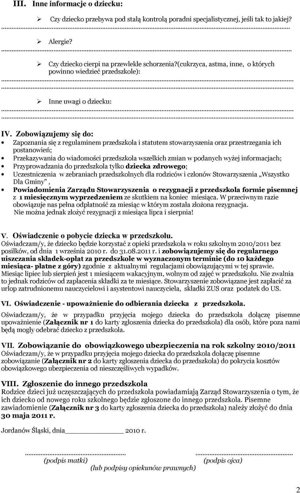 Zobowiązujemy się do: Zapoznania się z regulaminem przedszkola i statutem stowarzyszenia oraz przestrzegania ich postanowień; Przekazywania do wiadomości przedszkola wszelkich zmian w podanych wyżej