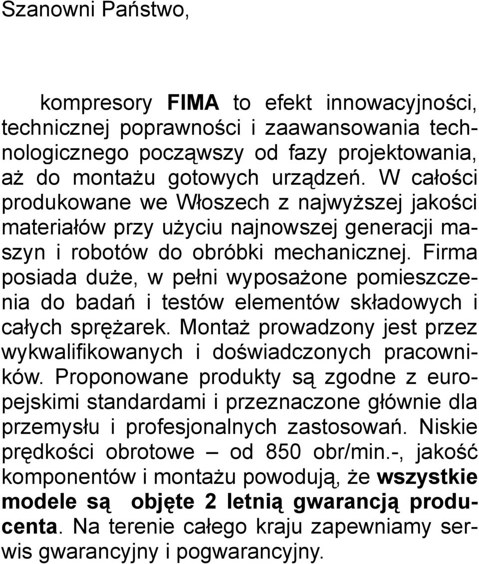 Firma posiada duże, w pełni wyposażone pomieszczenia do badań i testów elementów składowych i całych sprężarek. Montaż prowadzony jest przez wykwalifikowanych i doświadczonych pracowników.