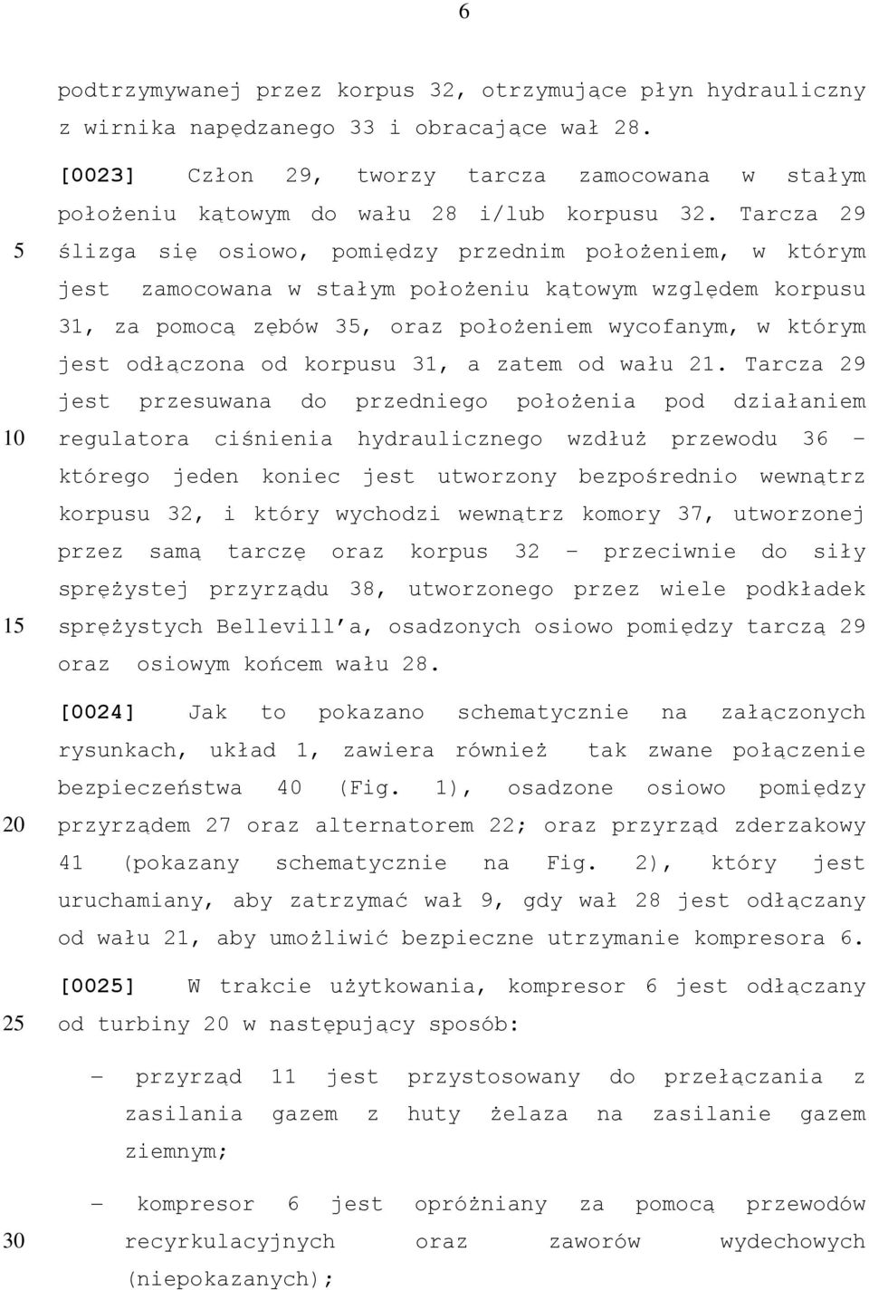 Tarcza 29 ślizga się osiowo, pomiędzy przednim położeniem, w którym jest zamocowana w stałym położeniu kątowym względem korpusu 31, za pomocą zębów 3, oraz położeniem wycofanym, w którym jest