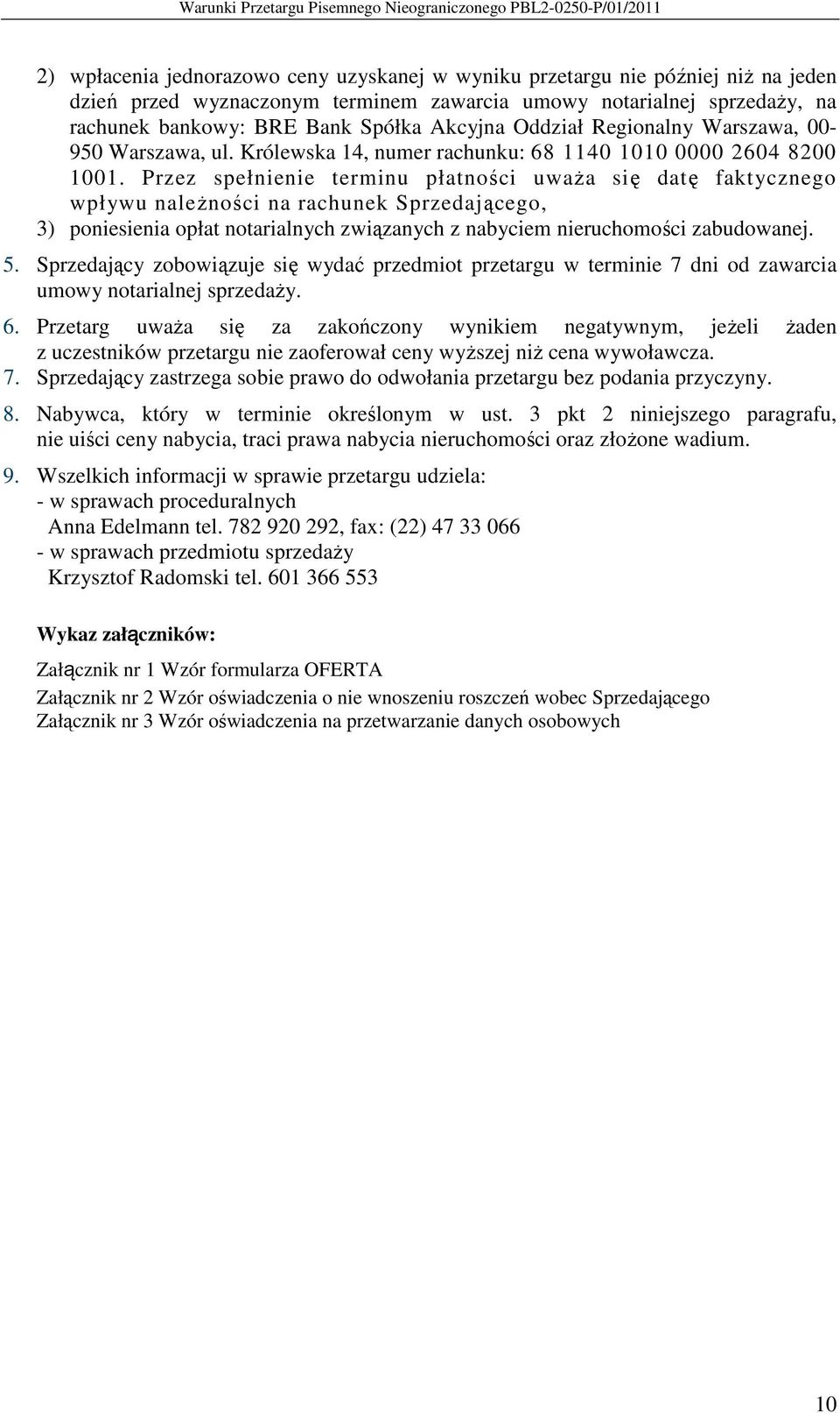 Przez spełnienie terminu płatności uwaŝa się datę faktycznego wpływu naleŝności na rachunek Sprzedającego, 3) poniesienia opłat notarialnych związanych z nabyciem nieruchomości zabudowanej. 5.