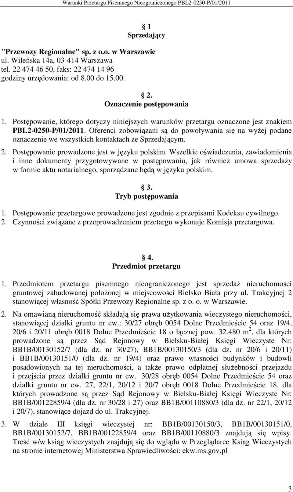 Oferenci zobowiązani są do powoływania się na wyŝej podane oznaczenie we wszystkich kontaktach ze Sprzedającym. 2. Postępowanie prowadzone jest w języku polskim.