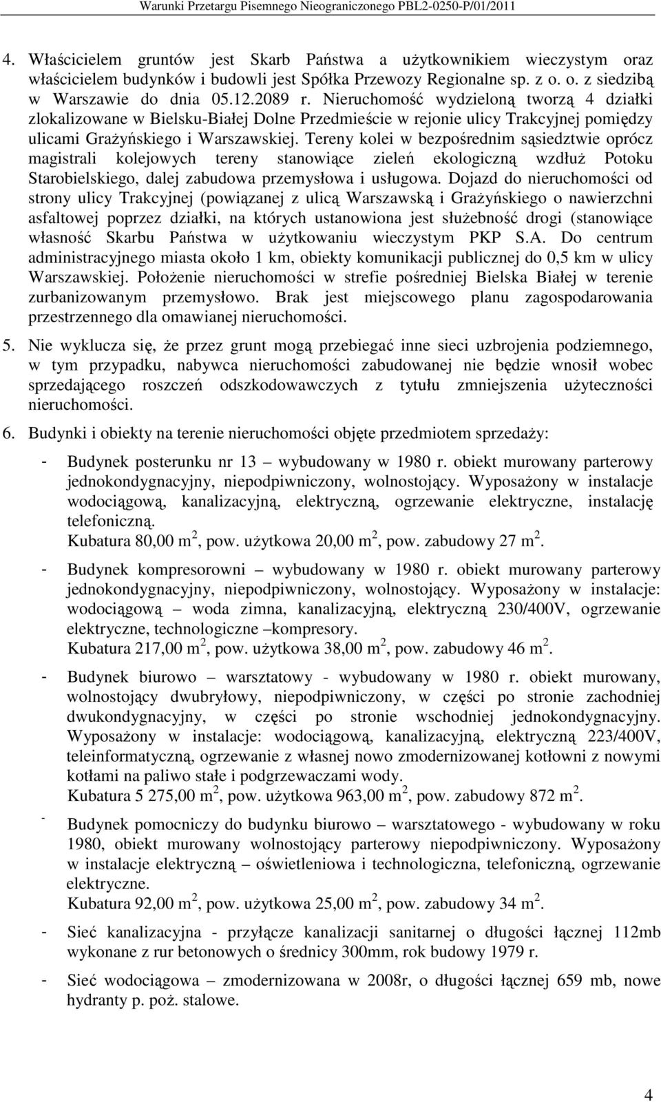 Tereny kolei w bezpośrednim sąsiedztwie oprócz magistrali kolejowych tereny stanowiące zieleń ekologiczną wzdłuŝ Potoku Starobielskiego, dalej zabudowa przemysłowa i usługowa.