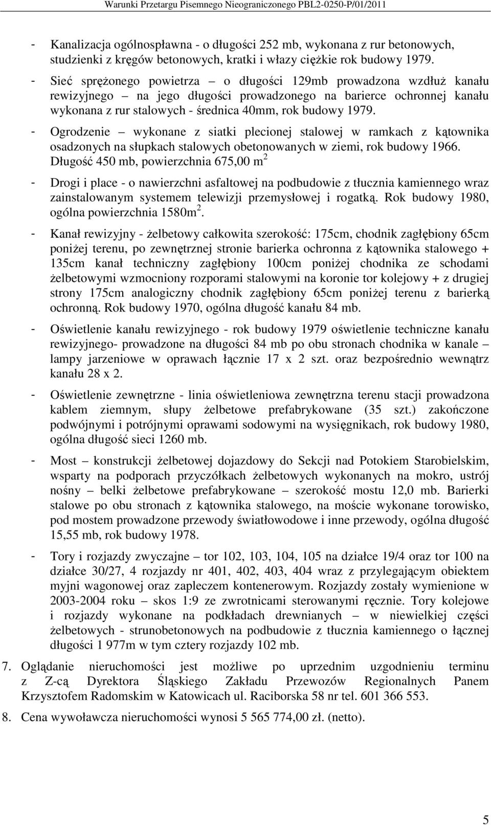 - Ogrodzenie wykonane z siatki plecionej stalowej w ramkach z kątownika osadzonych na słupkach stalowych obetonowanych w ziemi, rok budowy 1966.