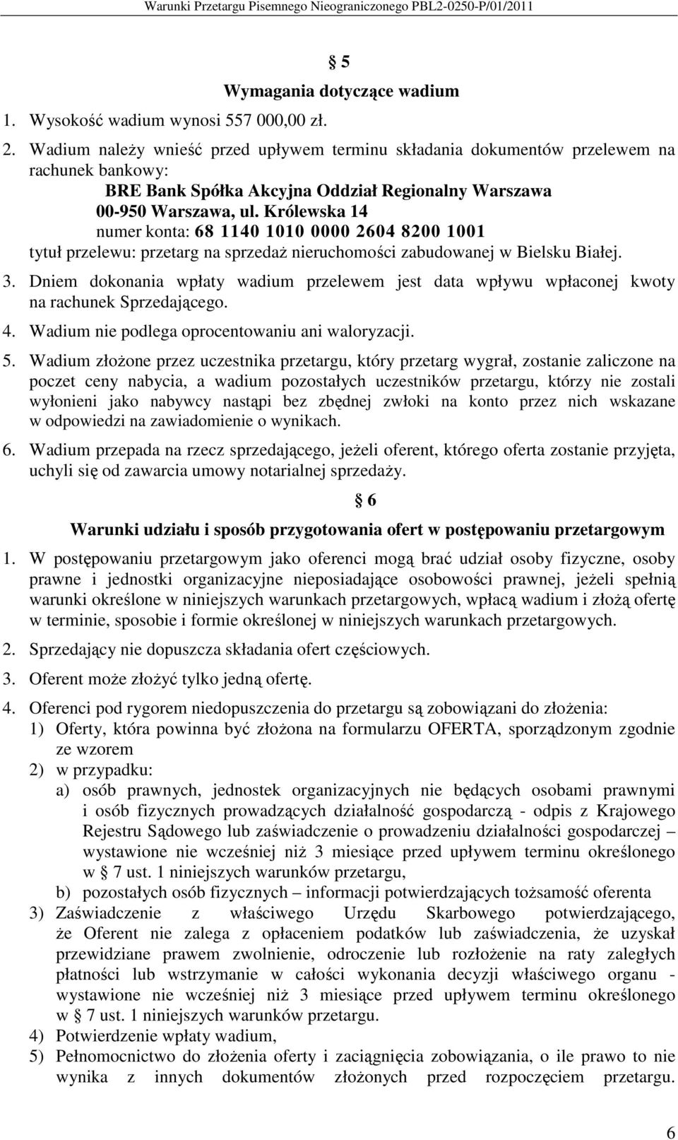 Królewska 14 numer konta: 68 1140 1010 0000 2604 8200 1001 tytuł przelewu: przetarg na sprzedaŝ nieruchomości zabudowanej w Bielsku Białej. 3.