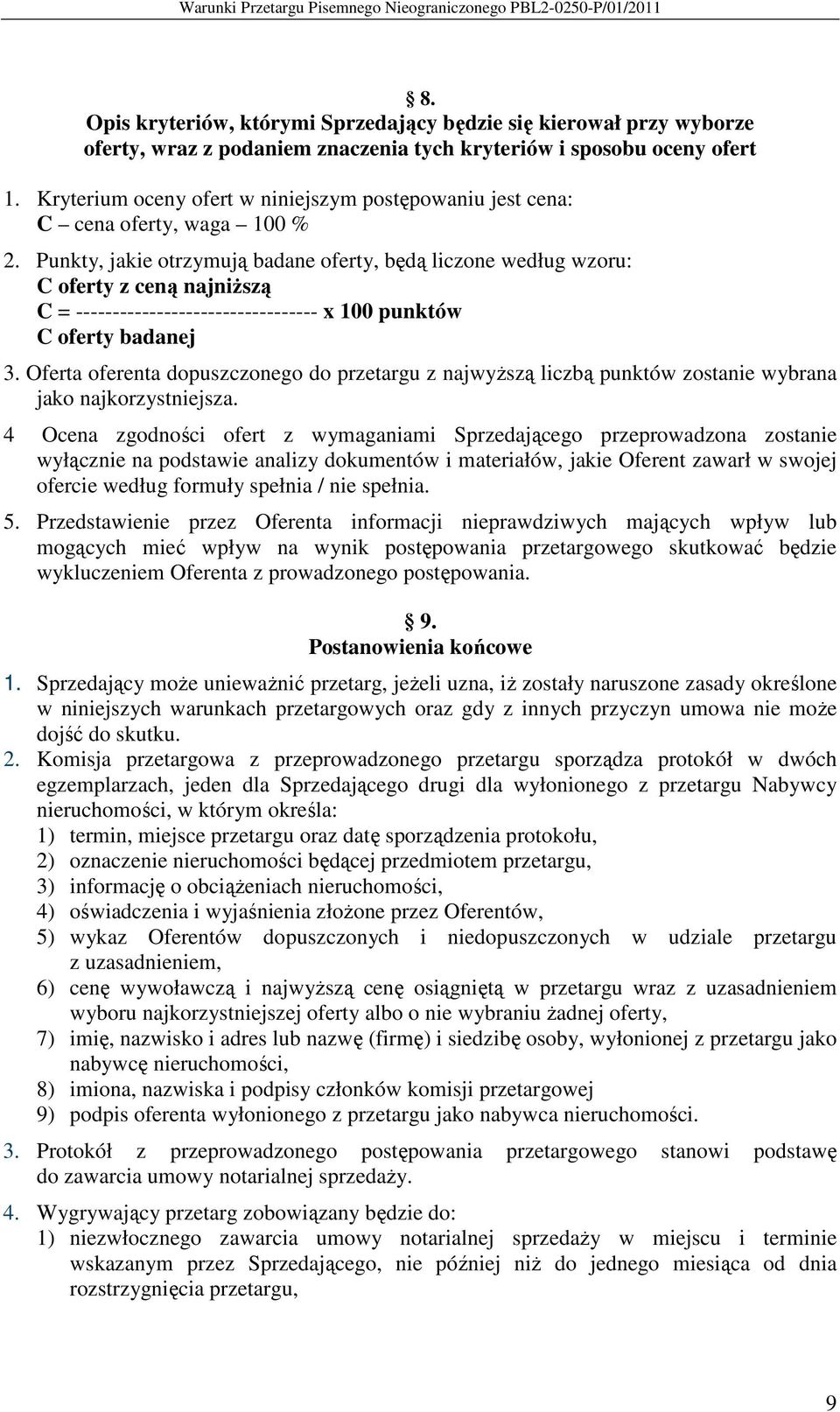 Punkty, jakie otrzymują badane oferty, będą liczone według wzoru: C oferty z ceną najniŝszą C = --------------------------------- x 100 punktów C oferty badanej 3.