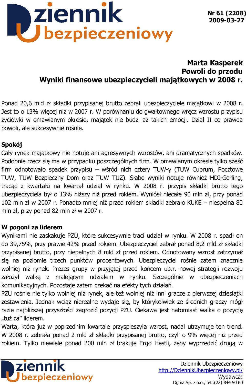 Spokój Cały rynek majątkowy nie notuje ani agresywnych wzrostów, ani dramatycznych spadków. Podobnie rzecz się ma w przypadku poszczególnych firm.