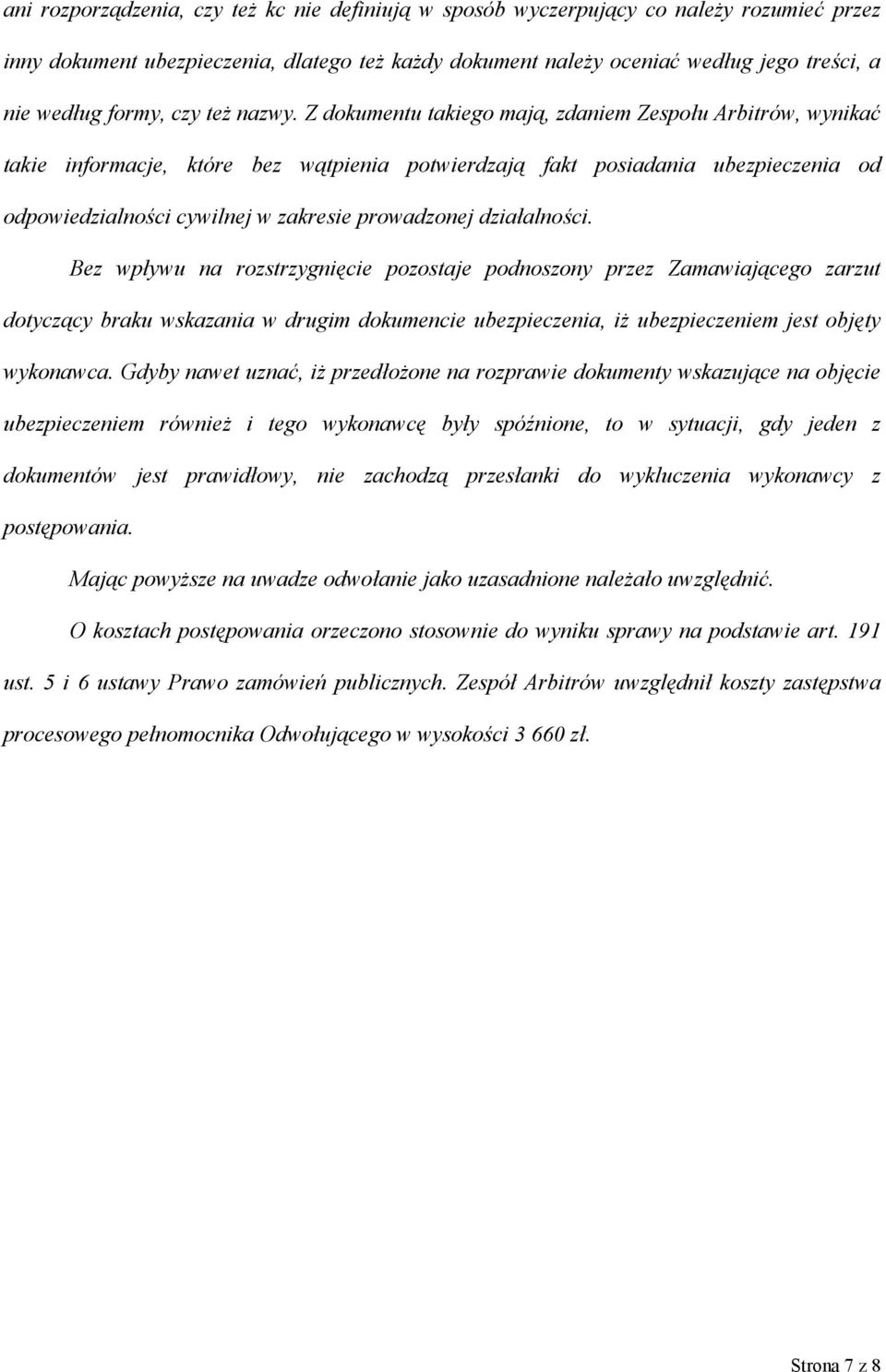 Z dokumentu takiego mają, zdaniem Zespołu Arbitrów, wynikać takie informacje, które bez wątpienia potwierdzają fakt posiadania ubezpieczenia od odpowiedzialności cywilnej w zakresie prowadzonej