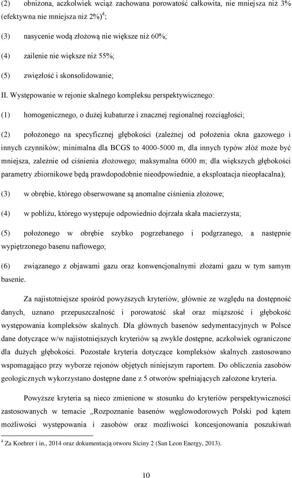 Występowanie w rejonie skalnego kompleksu perspektywicznego: (1) homogenicznego, o dużej kubaturze i znacznej regionalnej rozciągłości; (2) położonego na specyficznej głębokości (zależnej od