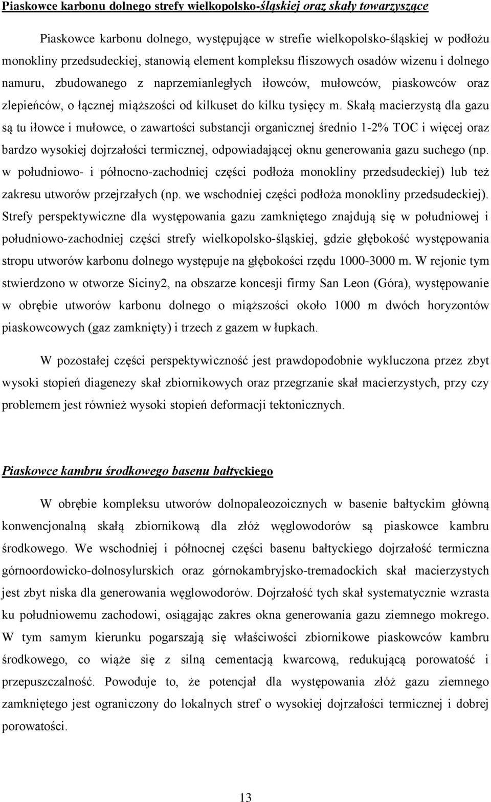 Skałą macierzystą dla gazu są tu iłowce i mułowce, o zawartości substancji organicznej średnio 1-2% TOC i więcej oraz bardzo wysokiej dojrzałości termicznej, odpowiadającej oknu generowania gazu