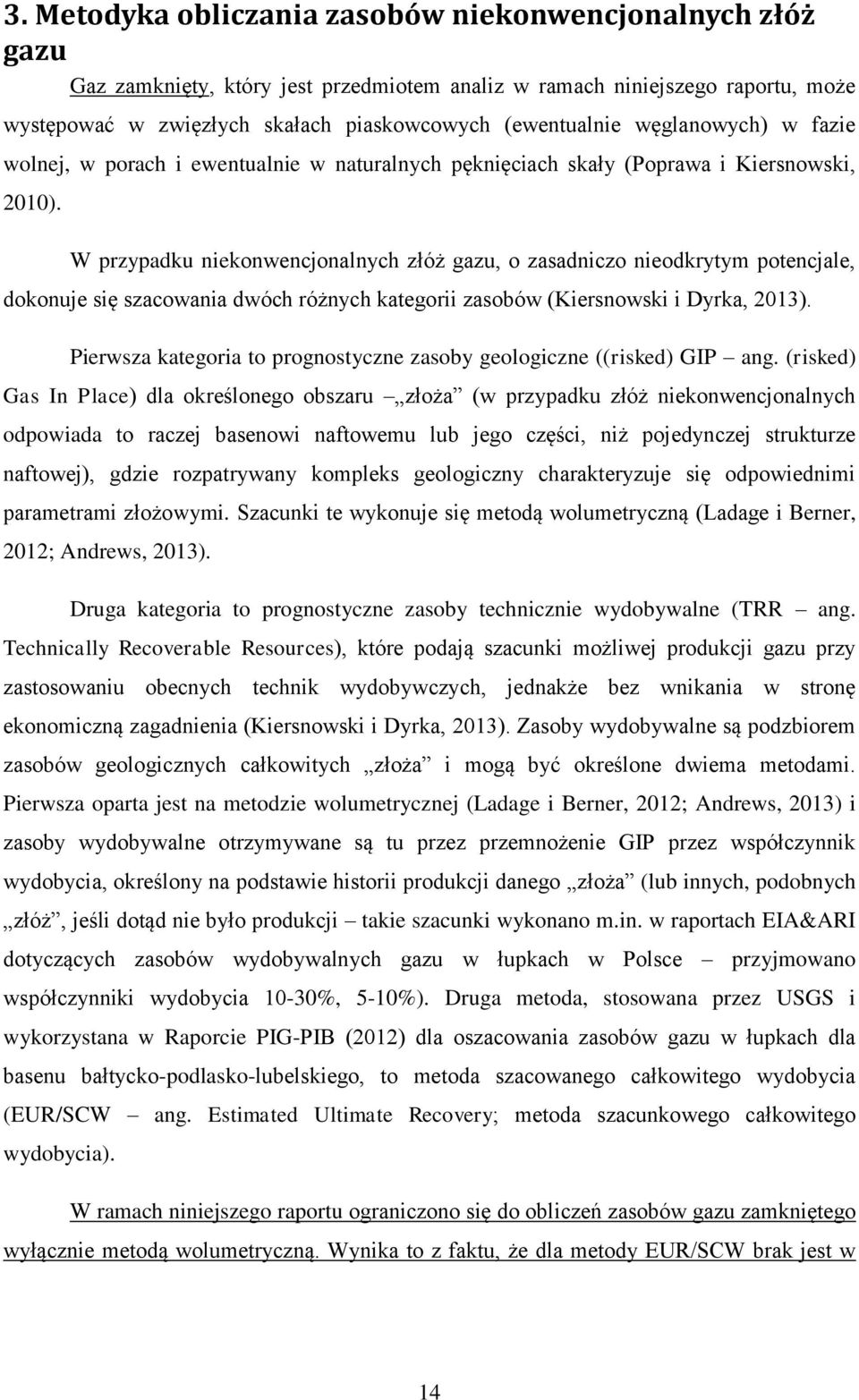 W przypadku niekonwencjonalnych złóż gazu, o zasadniczo nieodkrytym potencjale, dokonuje się szacowania dwóch różnych kategorii zasobów (Kiersnowski i Dyrka, 2013).