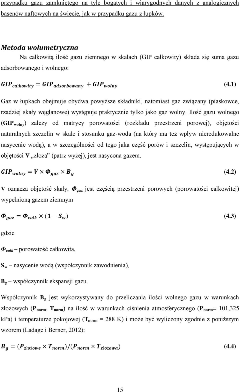 1) Gaz w łupkach obejmuje obydwa powyższe składniki, natomiast gaz związany (piaskowce, rzadziej skały węglanowe) występuje praktycznie tylko jako gaz wolny.