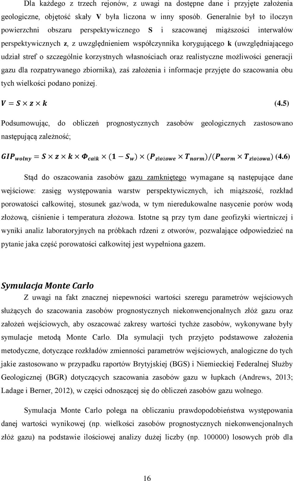 o szczególnie korzystnych własnościach oraz realistyczne możliwości generacji gazu dla rozpatrywanego zbiornika), zaś założenia i informacje przyjęte do szacowania obu tych wielkości podano poniżej.
