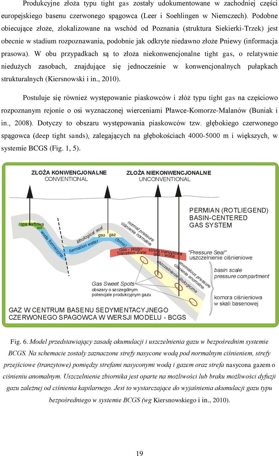 W obu przypadkach są to złoża niekonwencjonalne tight gas, o relatywnie niedużych zasobach, znajdujące się jednocześnie w konwencjonalnych pułapkach strukturalnych (Kiersnowski i in., 2010).