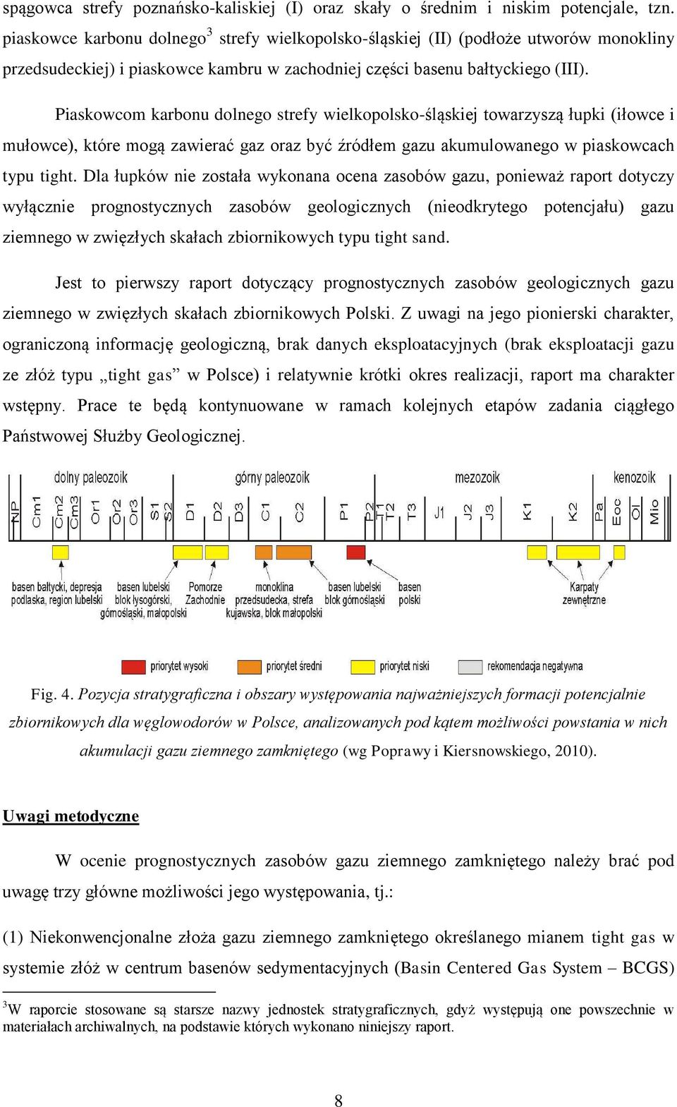 Piaskowcom karbonu dolnego strefy wielkopolsko-śląskiej towarzyszą łupki (iłowce i mułowce), które mogą zawierać gaz oraz być źródłem gazu akumulowanego w piaskowcach typu tight.