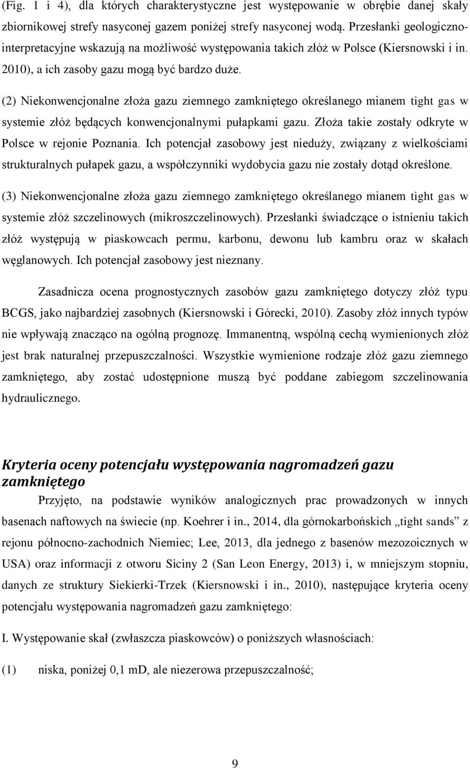 (2) Niekonwencjonalne złoża gazu ziemnego zamkniętego określanego mianem tight gas w systemie złóż będących konwencjonalnymi pułapkami gazu. Złoża takie zostały odkryte w Polsce w rejonie Poznania.
