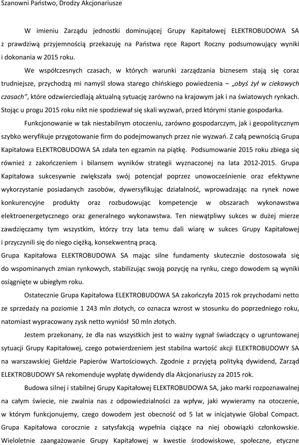 We współczesnych czasach, w których warunki zarządzania biznesem stają się coraz trudniejsze, przychodzą mi namyśl słowa starego chińskiego powiedzenia obyś żył w ciekawych czasach, które