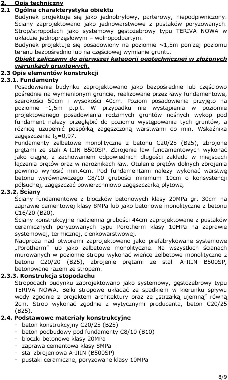 Budynek projektuje się posadowiony na poziomie ~1,5m poniŝej poziomu terenu bezpośrednio lub na częściowej wymianie gruntu.