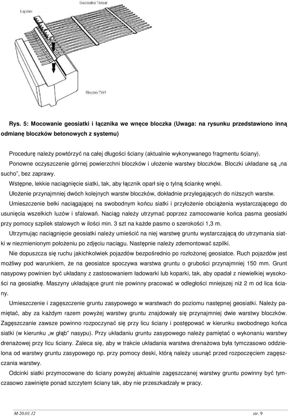 Wstępne, lekkie naciągnięcie siatki, tak, aby łącznik oparł się o tylną ściankę wnęki. UłoŜenie przynajmniej dwóch kolejnych warstw bloczków, dokładnie przylegających do niŝszych warstw.