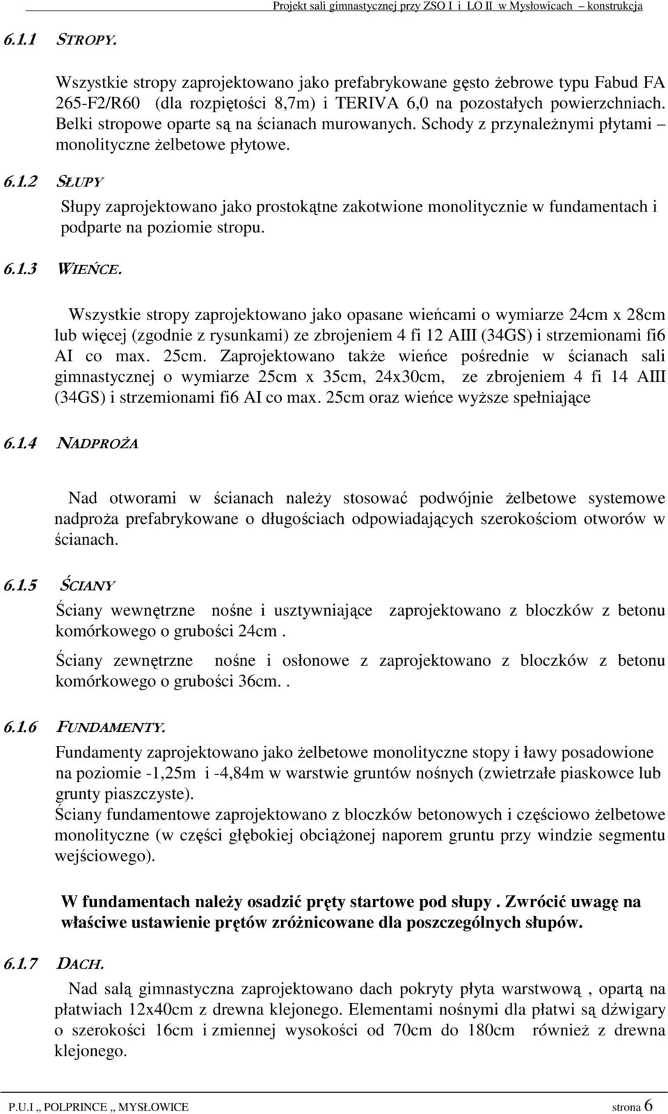 Słupy zaprojektowano jako prostokątne zakotwione monolitycznie w fundamentach i podparte na poziomie stropu. 6.1.3 WIEŃCE.