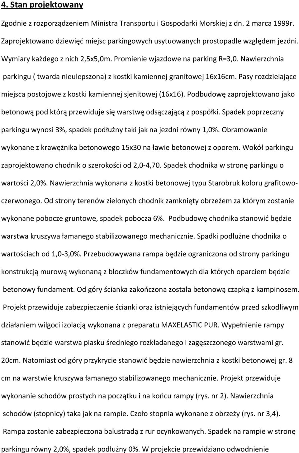 Pasy rozdzielające miejsca postojowe z kostki kamiennej sjenitowej (16x16). Podbudowę zaprojektowano jako betonową pod którą przewiduje się warstwę odsączającą z pospółki.